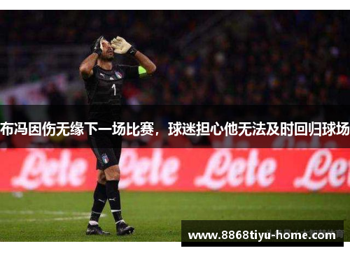 布冯因伤无缘下一场比赛，球迷担心他无法及时回归球场