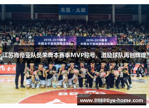 江苏肯帝亚队员荣膺本赛季MVP称号，激励球队再创辉煌