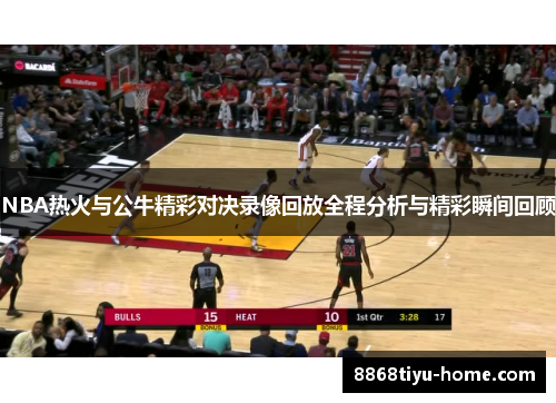 NBA热火与公牛精彩对决录像回放全程分析与精彩瞬间回顾